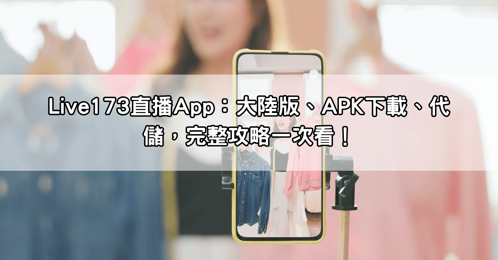 Live173直播App：大陸版、APK下載、代儲，完整攻略一次看！